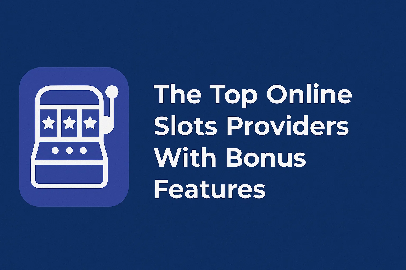 The Top Online Slots Providers With Bonus Features